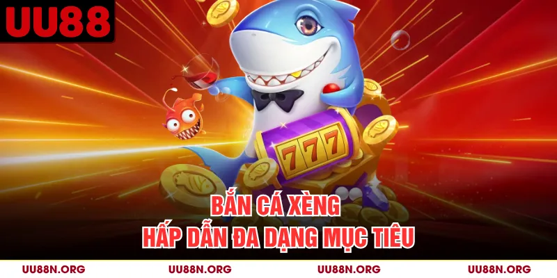 Bắn cá xèng hấp dẫn đa dạng mục tiêu