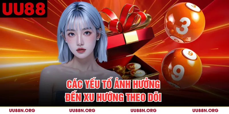 Các yếu tố ảnh hưởng đến xu hướng theo dõi