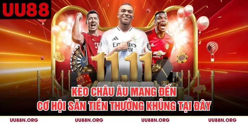 Kèo Châu Âu Mang Đến Cơ Hội Săn Tiền Thưởng Khủng Tại Đây