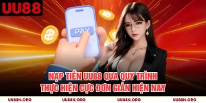 Nạp Tiền UU88 Qua Quy Trình Thực Hiện Cực Đơn Giản Hiện Nay