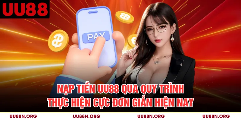 Nạp Tiền UU88 Qua Quy Trình Thực Hiện Cực Đơn Giản Hiện Nay