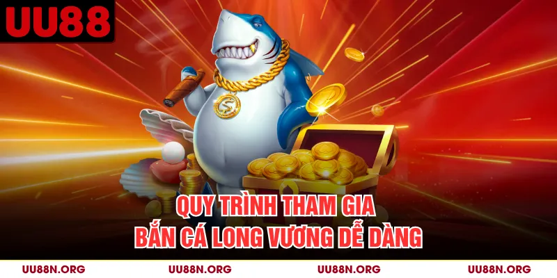 Quy trình tham gia Bắn Cá Long Vương dễ dàng