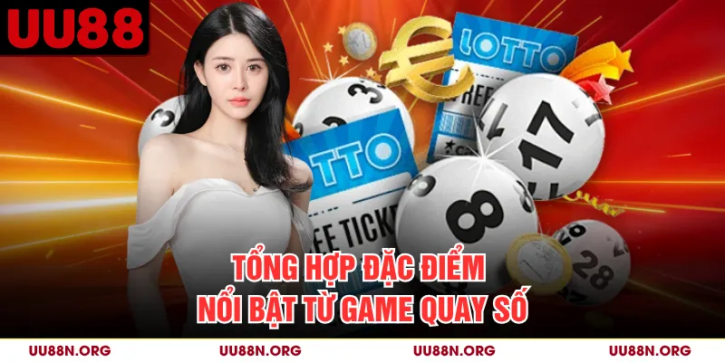 Tổng hợp đặc điểm nổi bật từ game quay số