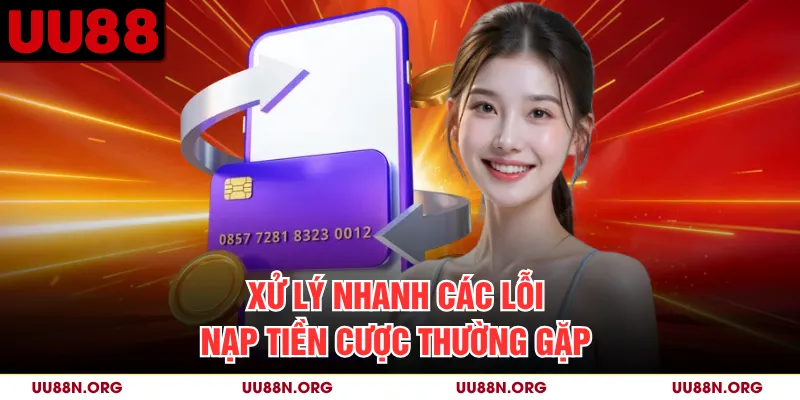Xử lý nhanh các lỗi nạp tiền cược thường gặp