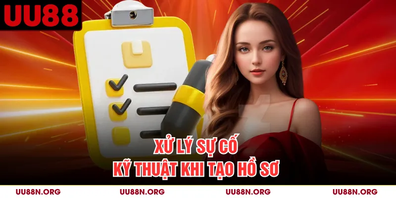 Xử lý sự cố kỹ thuật khi tạo hồ sơ